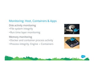 Monitoring: Host, Containers & Apps
Disk activity monitoring
• File system integrity
• Run time layer monitoring
Memory monitoring
• Docker and container process activity
• Process integrity: Engine + Containers
 