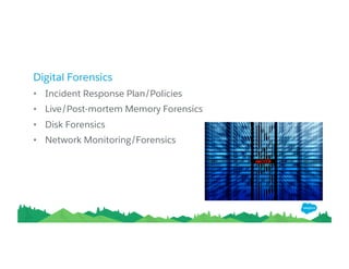 Digital Forensics
• Incident Response Plan/Policies
• Live/Post-mortem Memory Forensics
• Disk Forensics
• Network Monitoring/Forensics
 