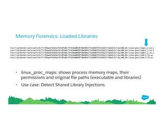 Memory Forensics: Loaded Libraries
• linux_proc_maps: shows process memory maps, their
permissions and original ﬁle paths (executable and libraries)
• Use case: Detect Shared Library Injections
 