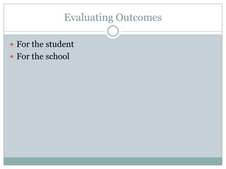 Evaluating OutcomesFor the studentFor the school