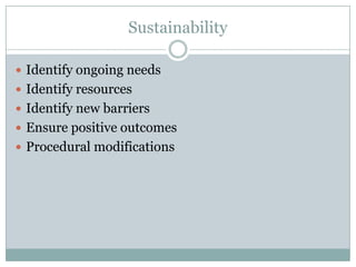 SustainabilityIdentify ongoing needsIdentify resourcesIdentify new barriersEnsure positive outcomesProcedural modifications