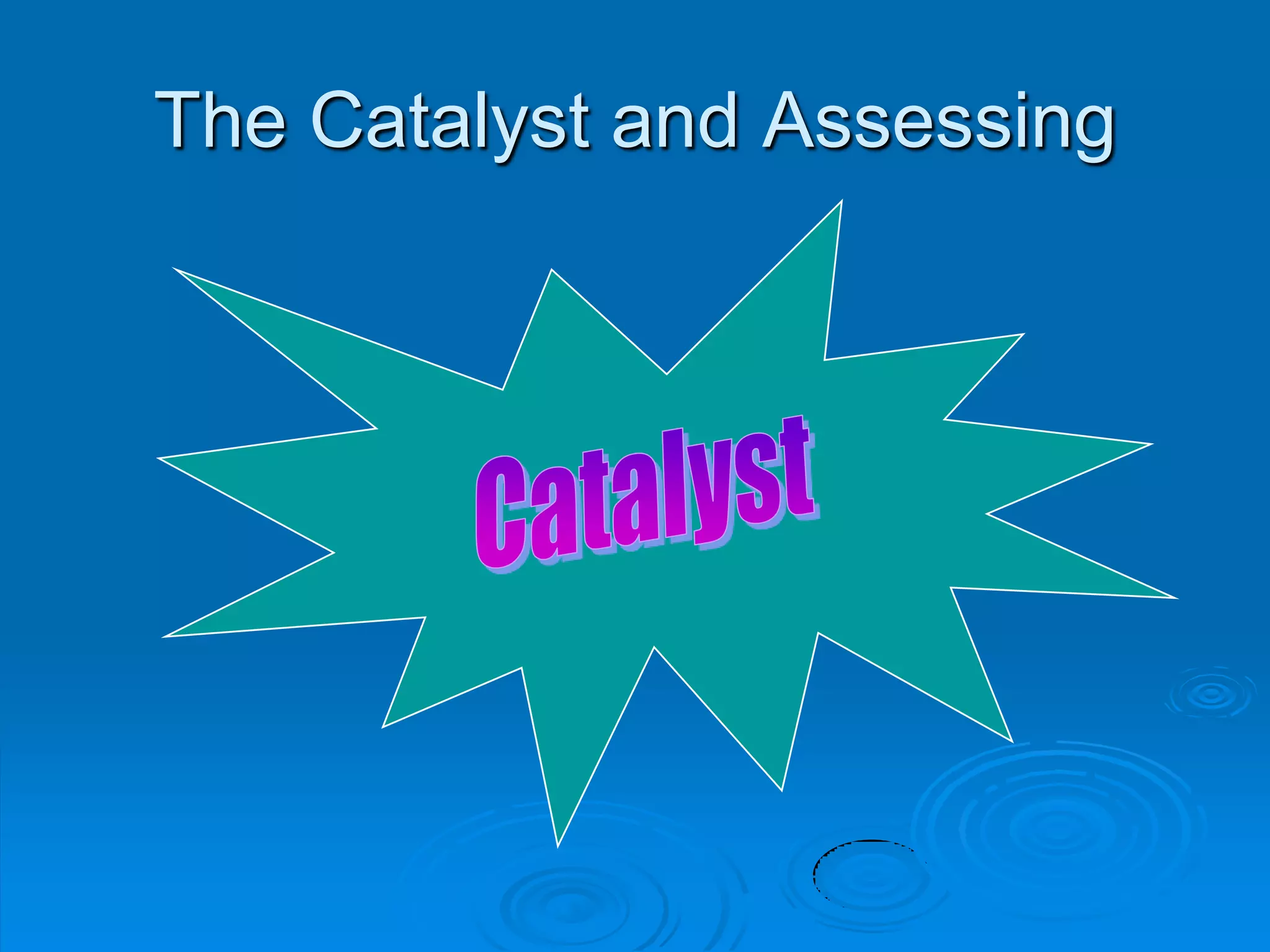 The Catalyst and Assessing
 