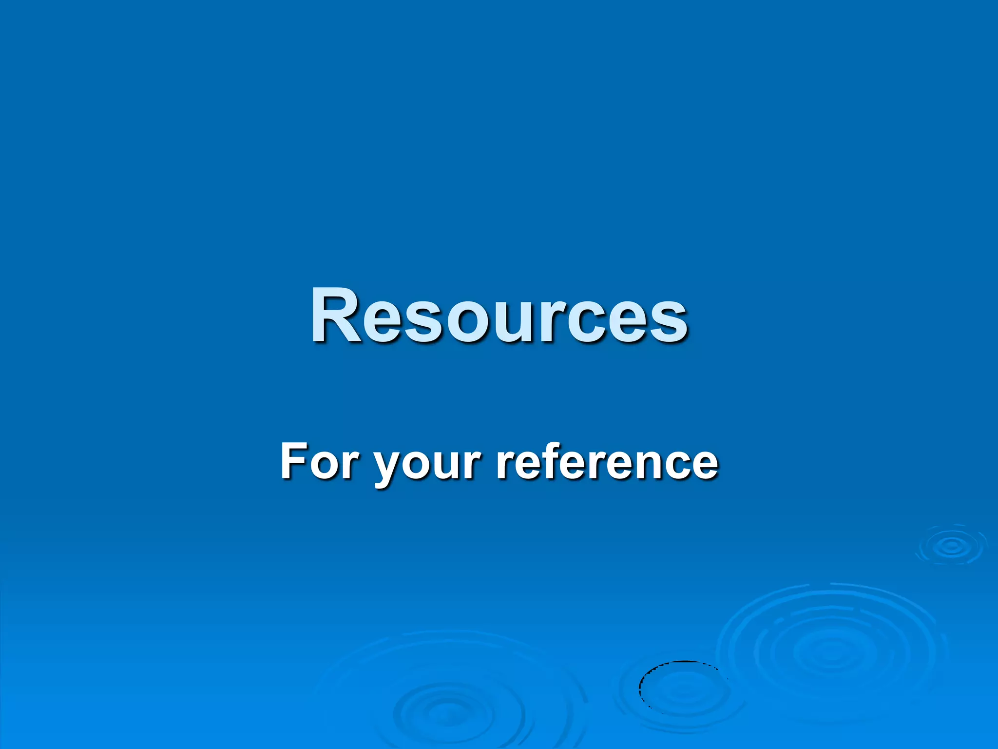 Resources
For your reference
 