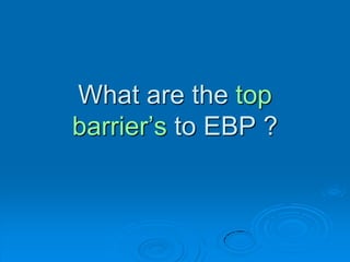 What are the top
barrier‟s to EBP ?
 