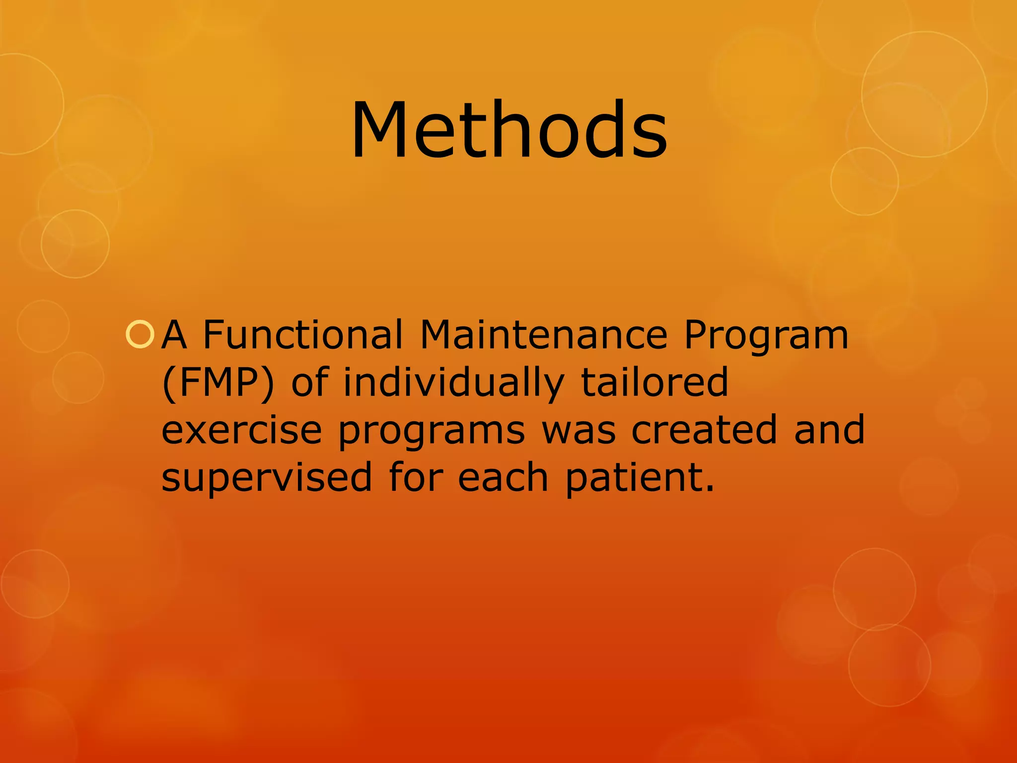 Methods
A Functional Maintenance Program
(FMP) of individually tailored
exercise programs was created and
supervised for each patient.

 