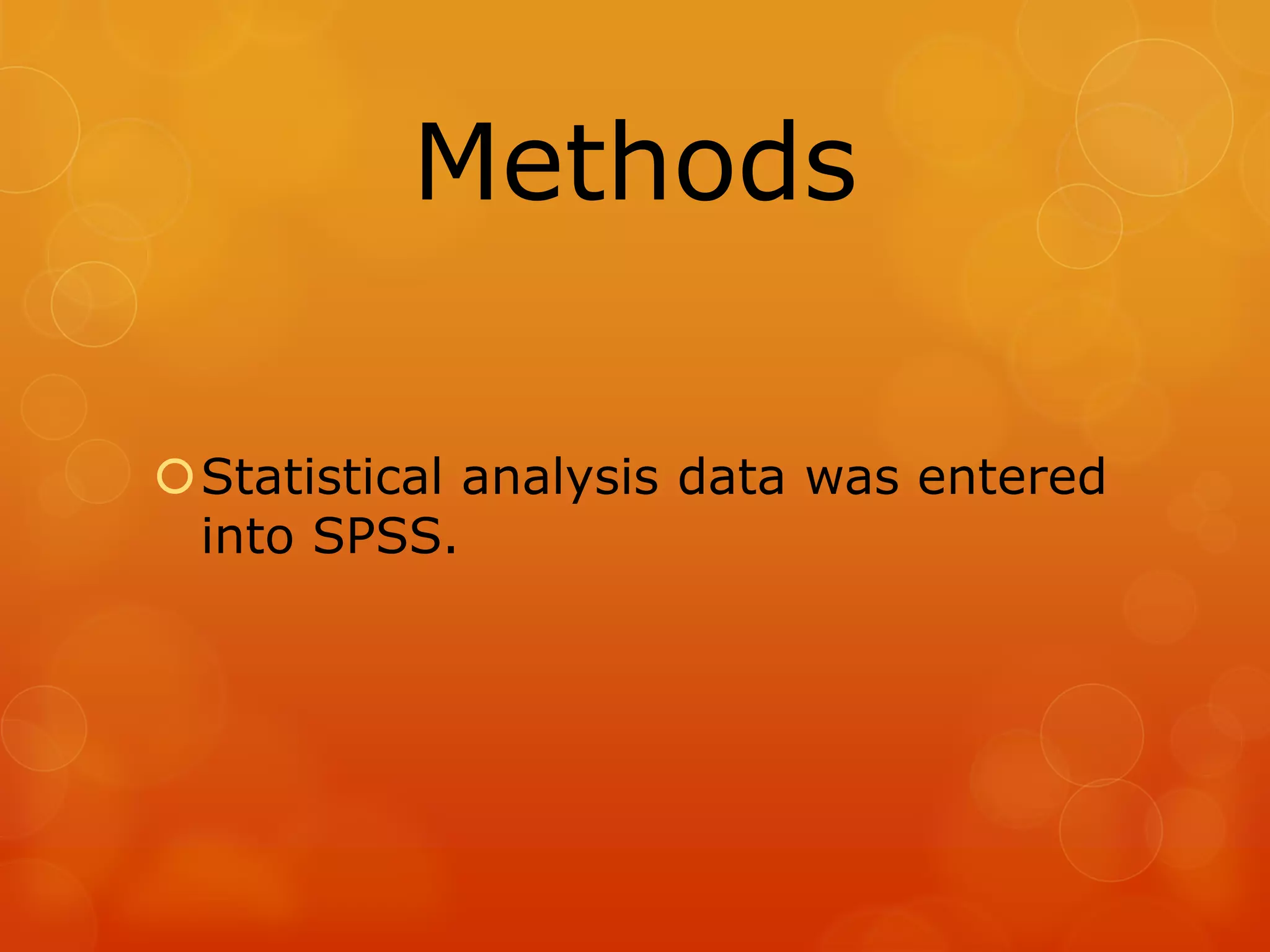 Methods
Statistical analysis data was entered
into SPSS.

 