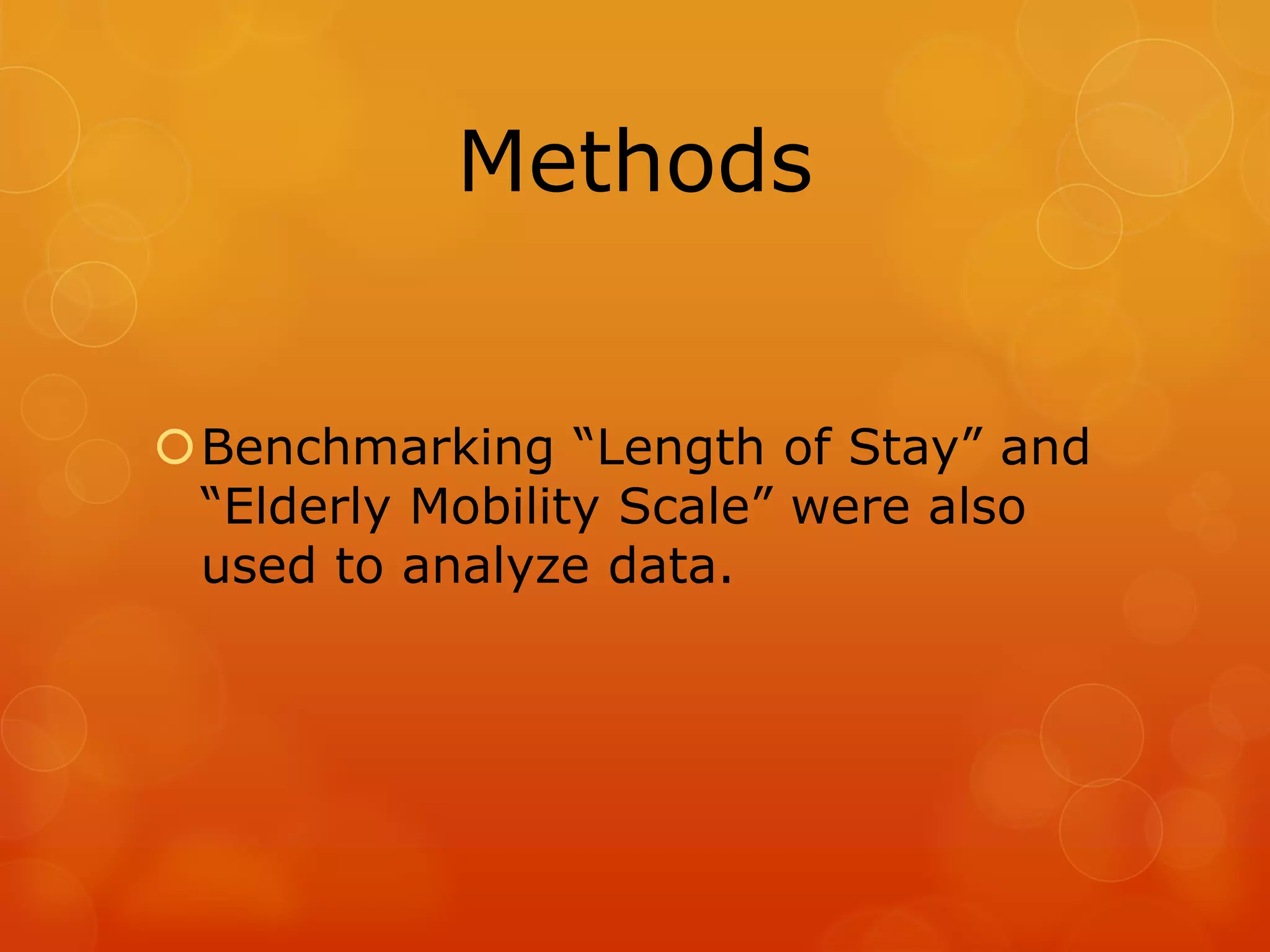 Methods
Benchmarking “Length of Stay” and
“Elderly Mobility Scale” were also
used to analyze data.

 