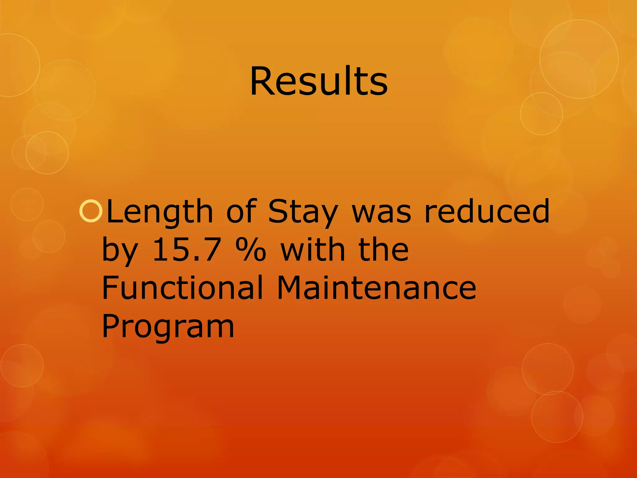 Results
Length of Stay was reduced
by 15.7 % with the
Functional Maintenance
Program

 