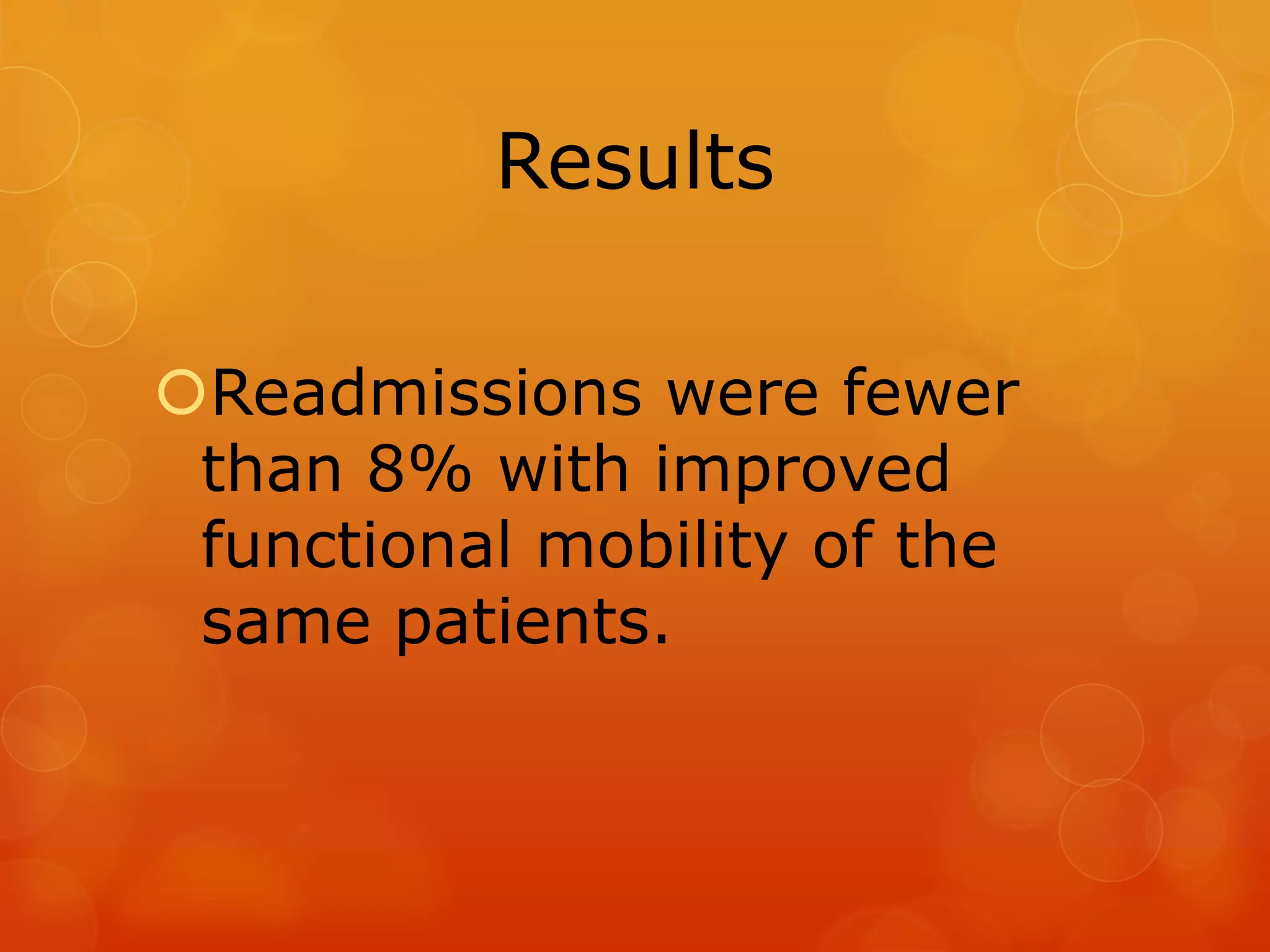 Results
Readmissions were fewer
than 8% with improved
functional mobility of the
same patients.

 