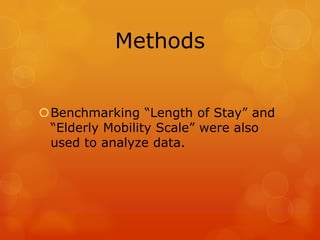 Methods
Benchmarking “Length of Stay” and
“Elderly Mobility Scale” were also
used to analyze data.

 