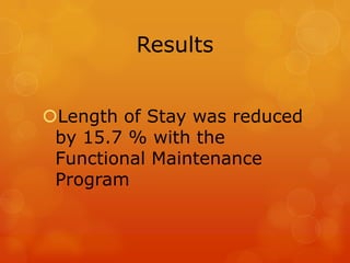Results
Length of Stay was reduced
by 15.7 % with the
Functional Maintenance
Program

 