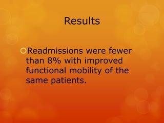 Results
Readmissions were fewer
than 8% with improved
functional mobility of the
same patients.

 