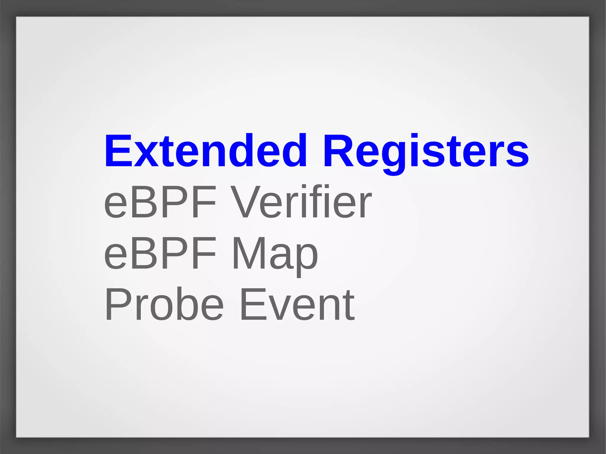 Extended Registers
eBPF Verifier
eBPF Map
Probe Event
 