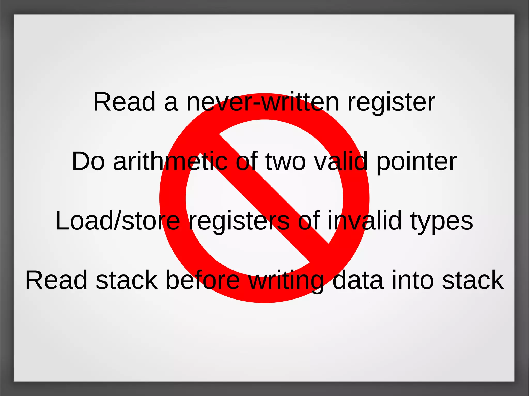 Read a never-written register
Do arithmetic of two valid pointer
Load/store registers of invalid types
Read stack before writing data into stack
 