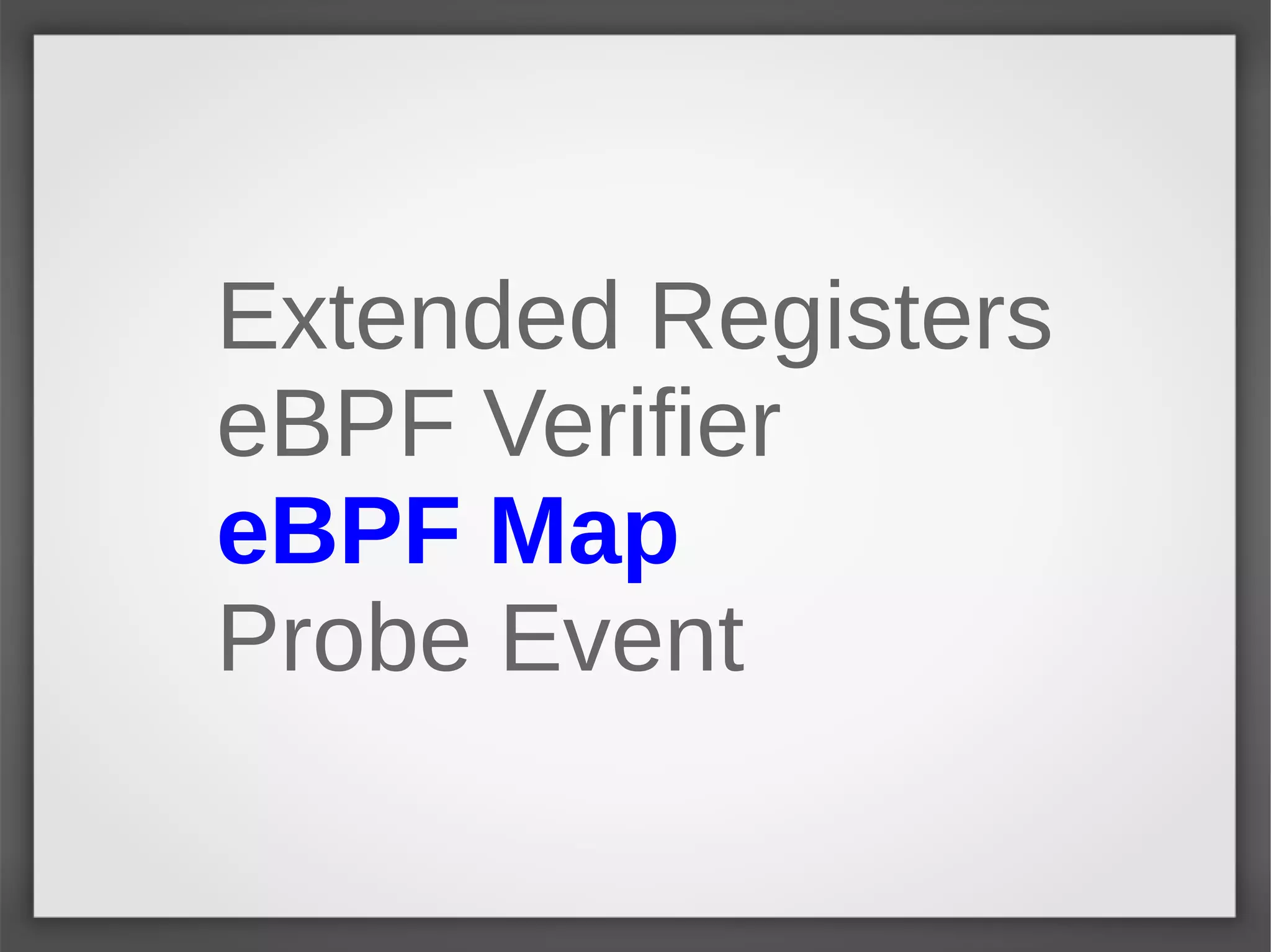 Extended Registers
eBPF Verifier
eBPF Map
Probe Event
 