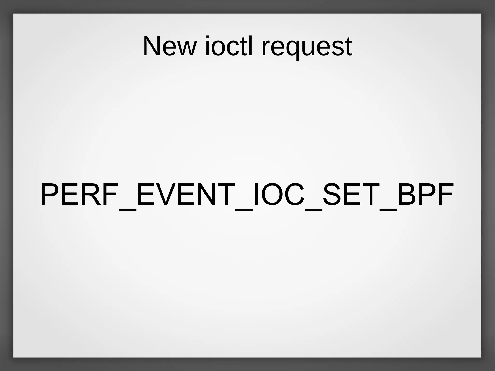 New ioctl request
PERF_EVENT_IOC_SET_BPF
 