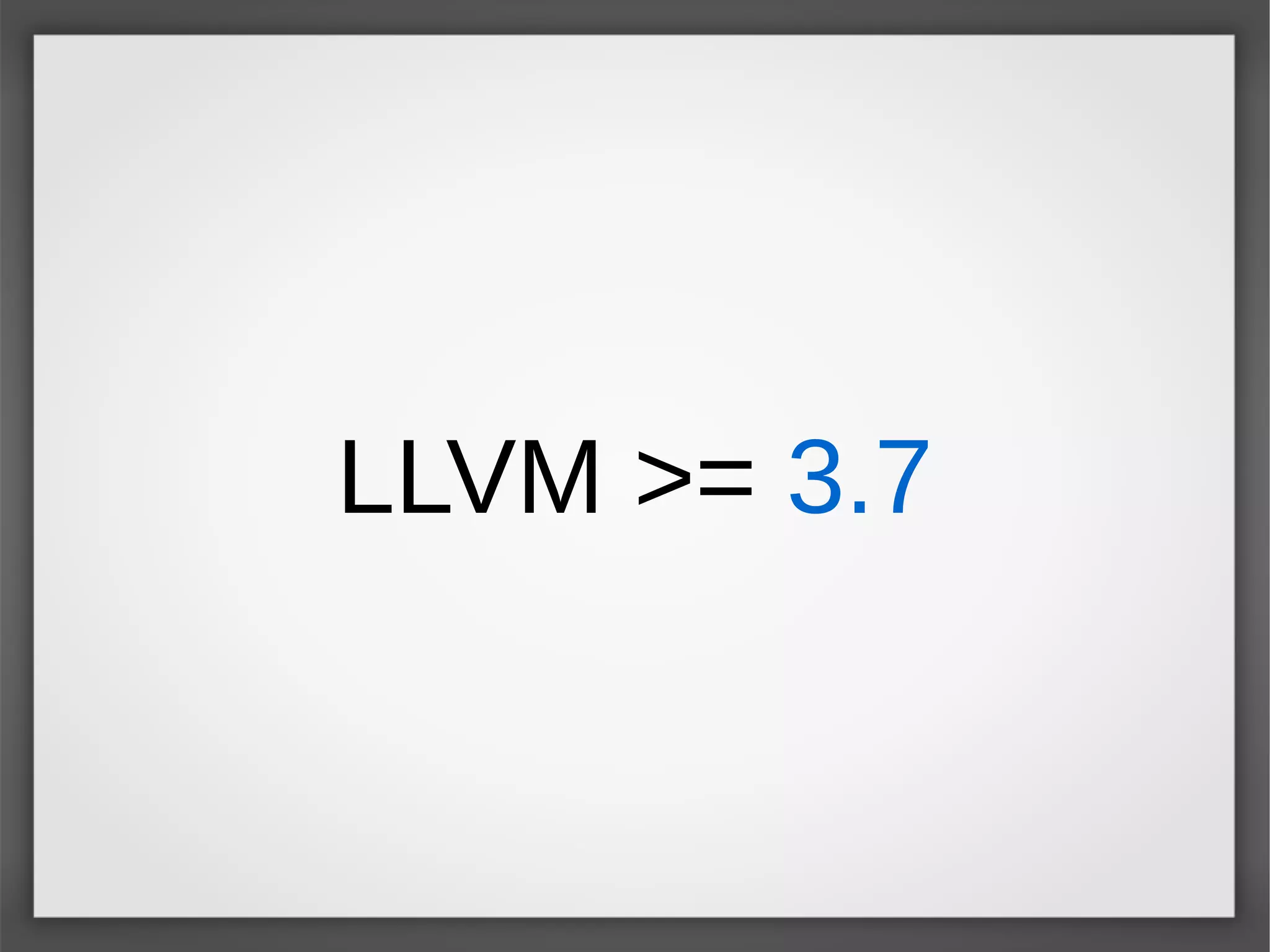 LLVM >= 3.7
 