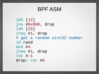 BPF ASM
ldh [12]
jne #0x800, drop
ldb [23]
jneq #1, drop
# get a random uint32 number
ld rand
mod #4
jneq #1, drop
ret #-1
drop: ret #0
 