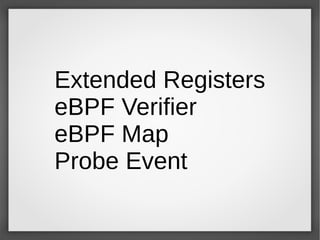 Extended Registers
eBPF Verifier
eBPF Map
Probe Event
 
