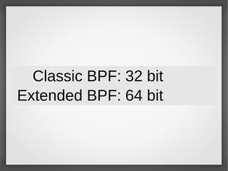 Classic BPF: 32 bit
Extended BPF: 64 bit
 