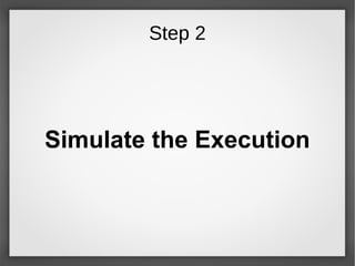 Step 2
Simulate the Execution
 