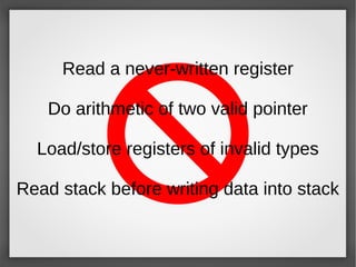 Read a never-written register
Do arithmetic of two valid pointer
Load/store registers of invalid types
Read stack before writing data into stack
 