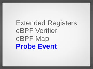 Extended Registers
eBPF Verifier
eBPF Map
Probe Event
 