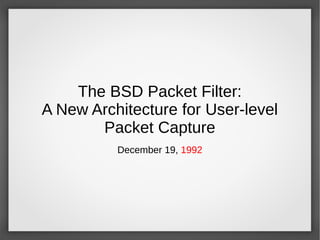 The BSD Packet Filter:
A New Architecture for User-level
Packet Capture
December 19, 1992
 