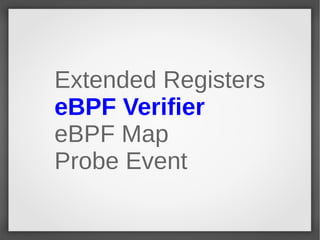 Extended Registers
eBPF Verifier
eBPF Map
Probe Event
 