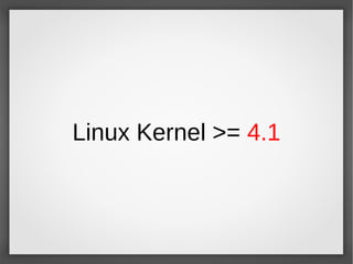 Linux Kernel >= 4.1
 