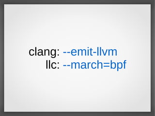 clang:
llc:
--emit-llvm
--march=bpf
 