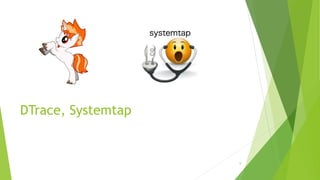 DTrace, Systemtap
9
 