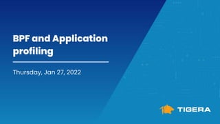 BPF and Application
profiling
Thursday, Jan 27, 2022
 