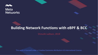 Shmulik Ladkani, 2018
Building Network Functions with eBPF & BCC
This work is licensed under a Creative Commons Attribution 4.0 International License.
 