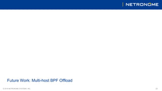 ©"2018"NETRONOME"SYSTEMS,"INC. 23
Future"Work:"Multi?host"BPF"Offload
 