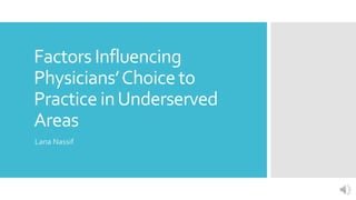 Factors Influencing
Physicians’Choice to
Practice inUnderserved
Areas
Lana Nassif
 