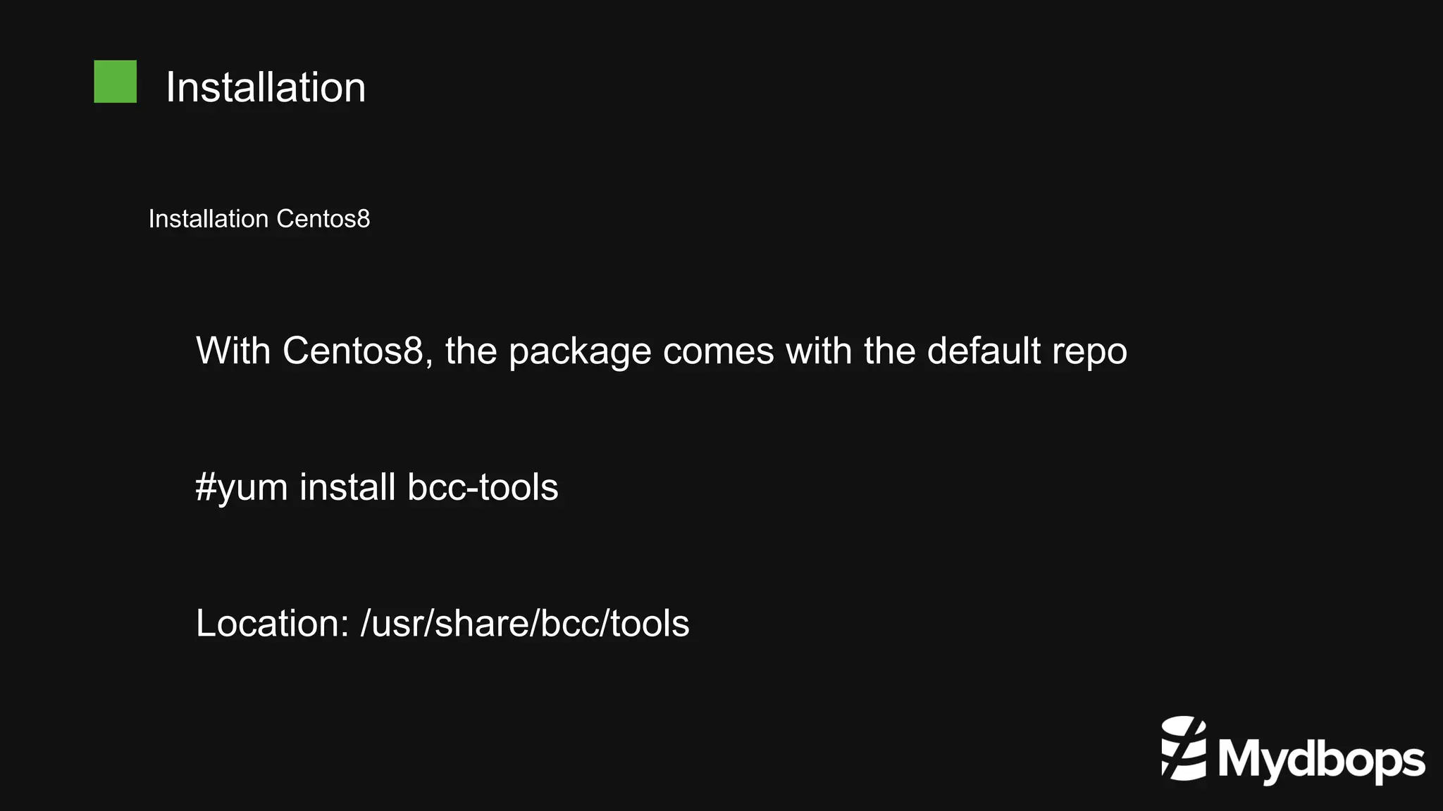 Installation
Installation Centos8
With Centos8, the package comes with the default repo
#yum install bcc-tools
Location: /usr/share/bcc/tools
 