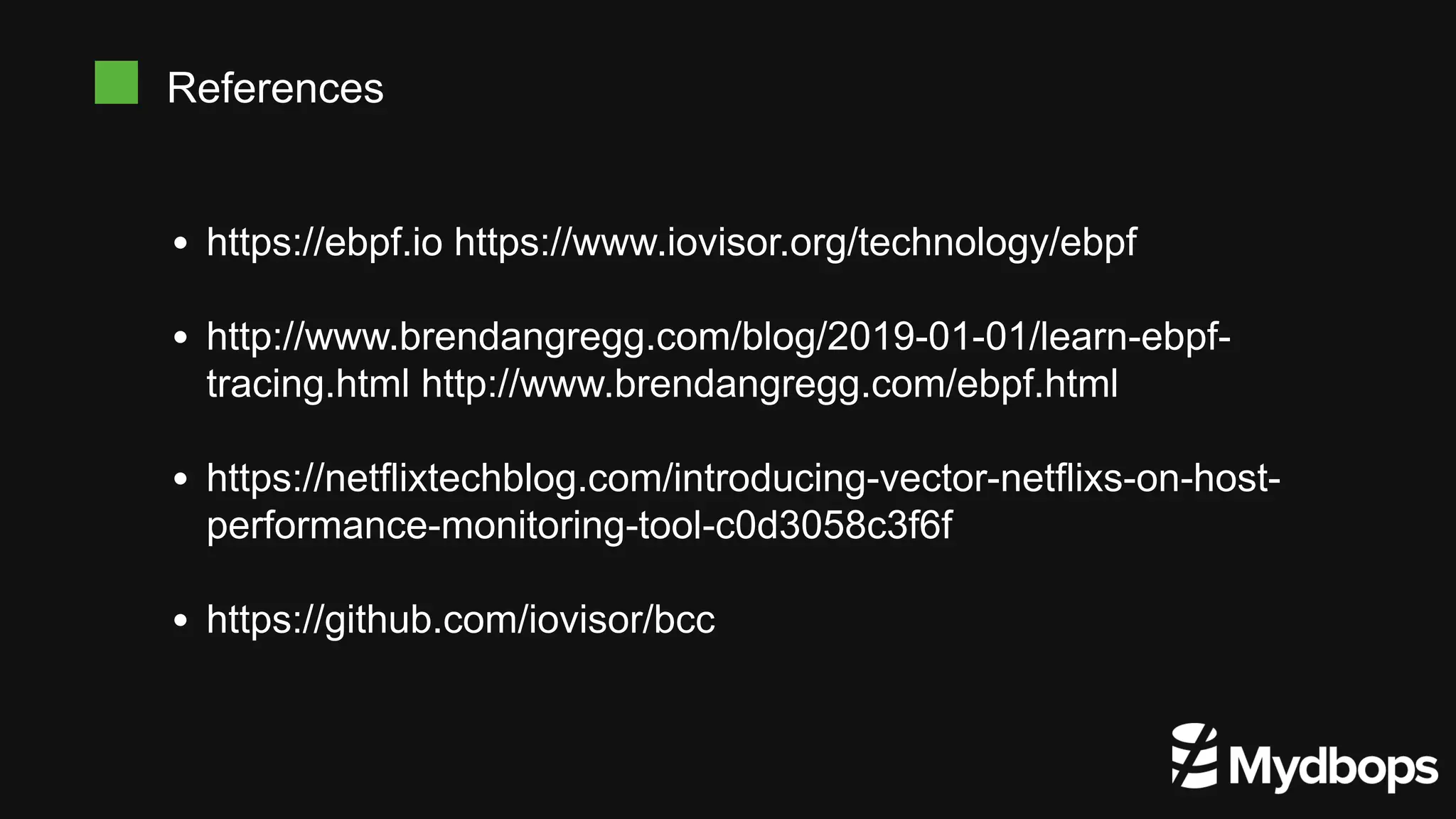 References
https://ebpf.io https://www.iovisor.org/technology/ebpf
http://www.brendangregg.com/blog/2019-01-01/learn-ebpf-
tracing.html http://www.brendangregg.com/ebpf.html
https://netflixtechblog.com/introducing-vector-netflixs-on-host-
performance-monitoring-tool-c0d3058c3f6f
https://github.com/iovisor/bcc
 