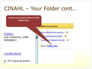 CINAHL – Your Folder cont…
 Look at your saved citations in the 
           Folder View.
 