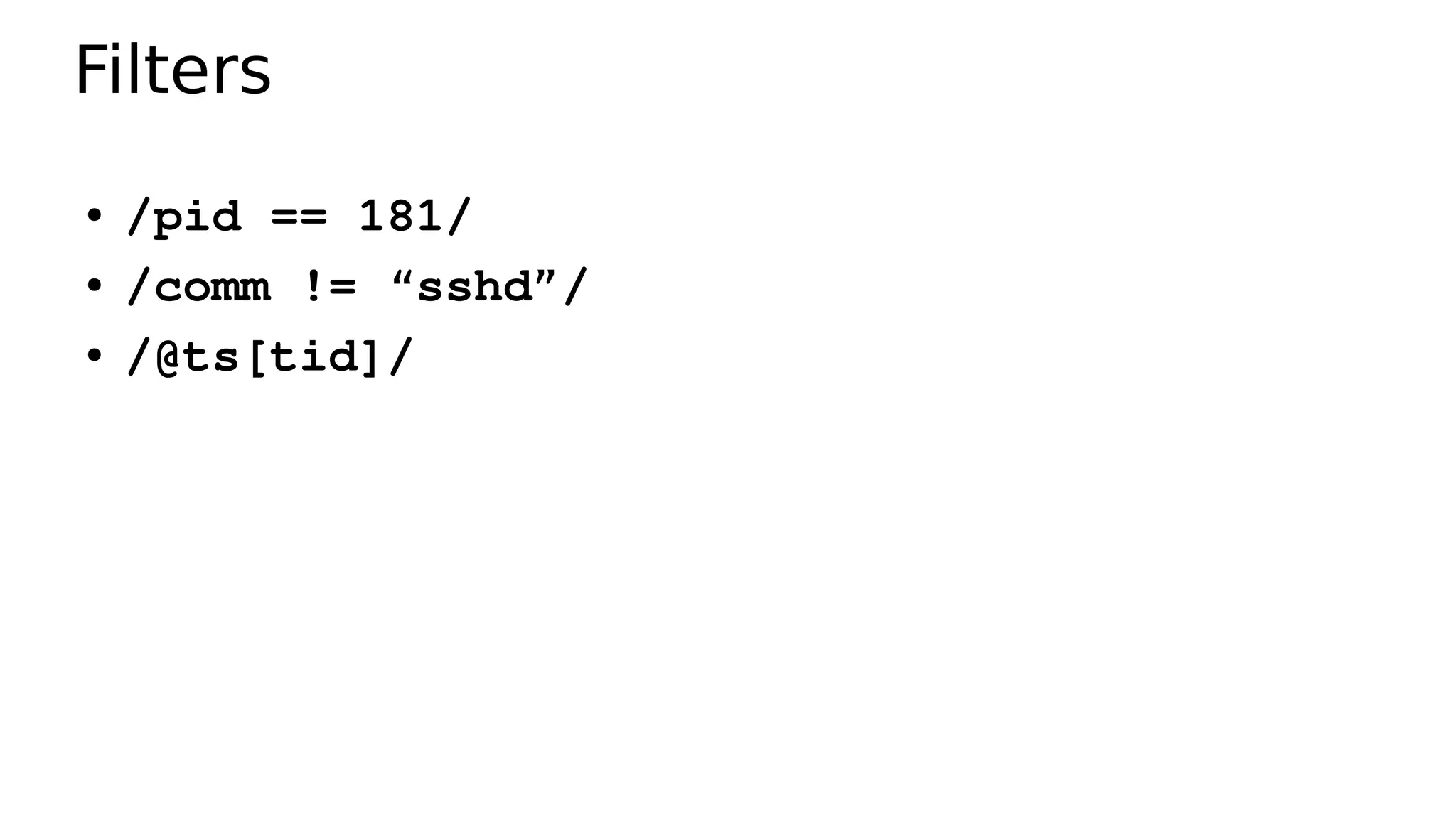 Filters
● /pid == 181/
● /comm != “sshd”/
● /@ts[tid]/
 