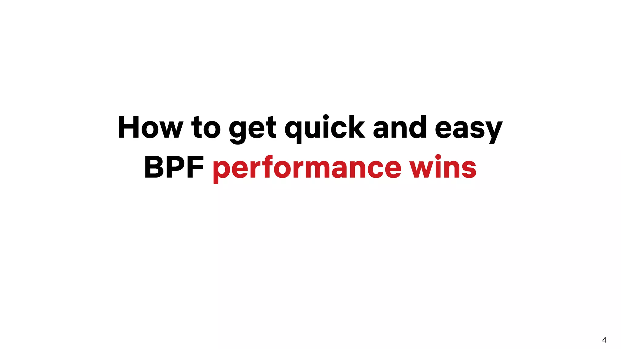 4
How to get quick and easy
BPF performance wins
 