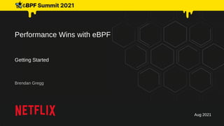 Performance Wins with eBPF
Getting Started
Brendan Gregg
Aug 2021
 