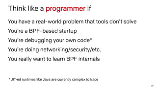 19
Think like a programmer if
You have a real-world problem that tools don’t solve
You’re a BPF-based startup
You’re debug...
