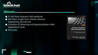 #BHMEA24 www.blackhatmea.com
|
|
Whoami
■ Sr. Red Team Engineer II @CrowdStrike
■ Red Team, Purple Team, Evasion, Reverse
Engineering, OS Internals
■ Co-Author of “Attacking and Exploiting Modern Web
Applications” book
■ @Linkedin
 