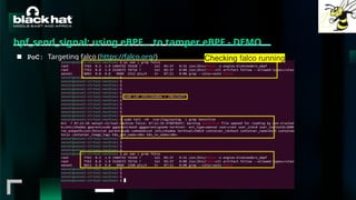 #BHMEA24 www.blackhatmea.com
|
|
bpf_send_signal: using eBPF… to tamper eBPF - DEMO
■ PoC: Targeting falco (https://falco.org/) Checking falco running
 