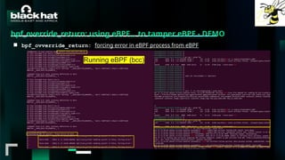 #BHMEA24 www.blackhatmea.com
|
|
bpf_override_return: using eBPF… to tamper eBPF - DEMO
■ bpf_ovverride_return: forcing error in eBPF process from eBPF
Running eBPF (bcc)
 