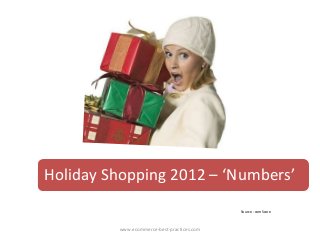 Holiday Shopping 2012 – ‘Numbers’
                                            Source - comScore



         www.ecommerce-best-practices.com
 