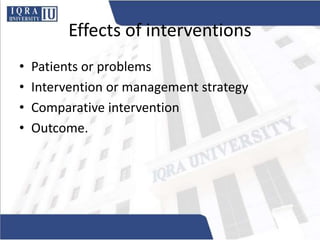 Effects of interventions
• Patients or problems
• Intervention or management strategy
• Comparative intervention
• Outcome.
