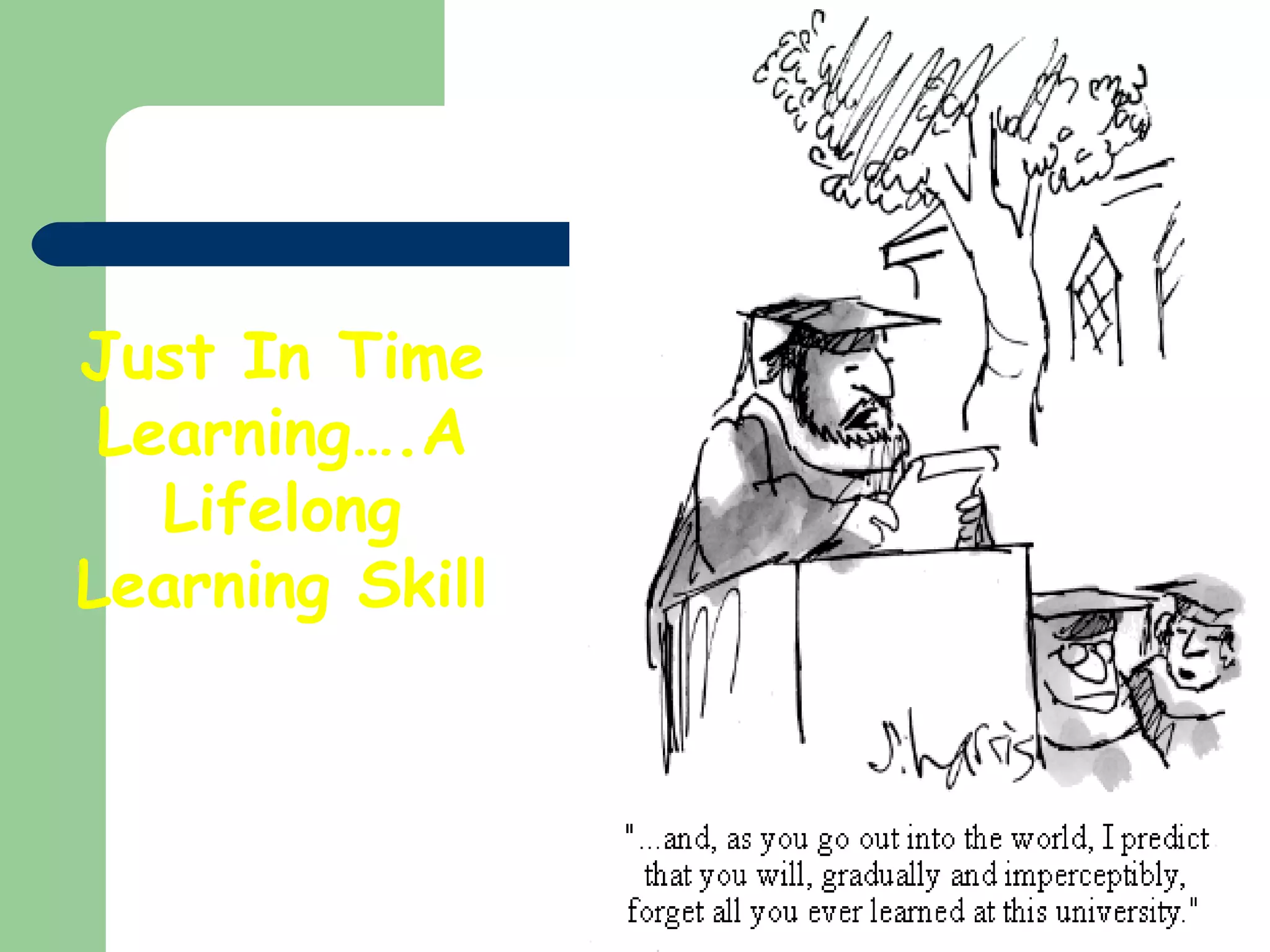 Just In Time
Learning….A
Lifelong
Learning Skill

 