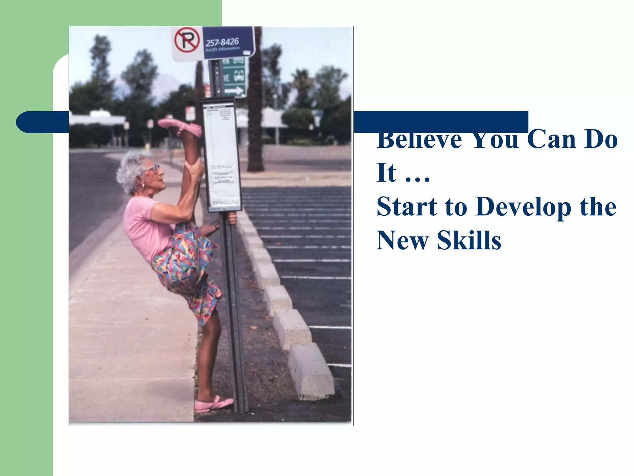 Believe You Can Do
It …
Start to Develop the
New Skills

 